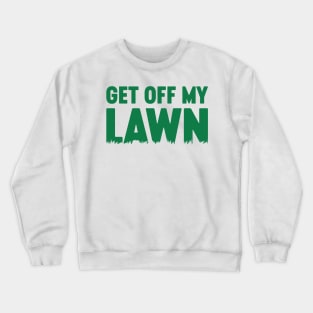 Get Off My Lawn Crewneck Sweatshirt